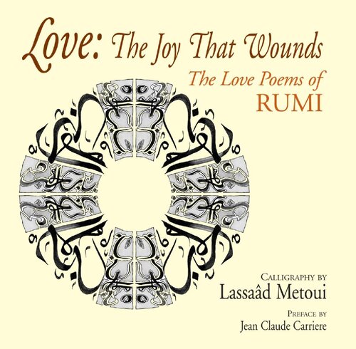 Love: The Joy That Wounds: The Love Poems of Rumi
