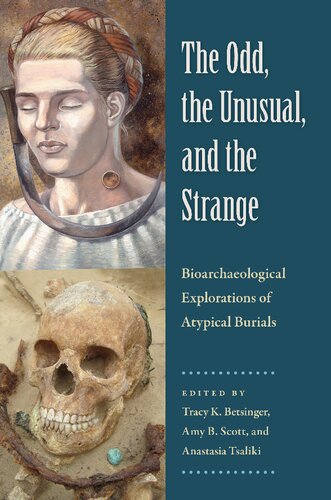 The Odd, the Unusual, and the Strange: Bioarchaeological Explorations of Atypical Burials