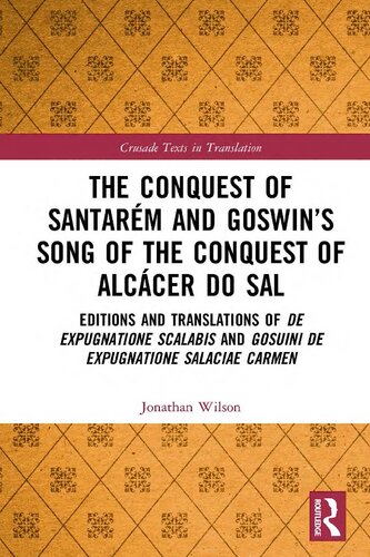 The Conquest of Santarém and Goswin’s Song of the Conquest of Alcácer do Sal: Editions and Translations of De expugnatione Scalabis and Gosuini de expugnatione Salaciae carmen