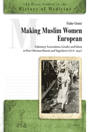 Making Muslim Women European: Voluntary Associations, Gender, and Islam in Post-Ottoman Bosnia and Yugoslavia (1878-1941)