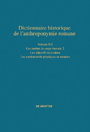 Dictionnaire historique de l’anthroponymie romane Patronymica Romanica (PatRom), Volume II/2: Les parties du corps humain (2e partie). Les particularités physiques et morales