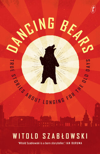 Dancing Bears: True Stories about Longing for the Old Days