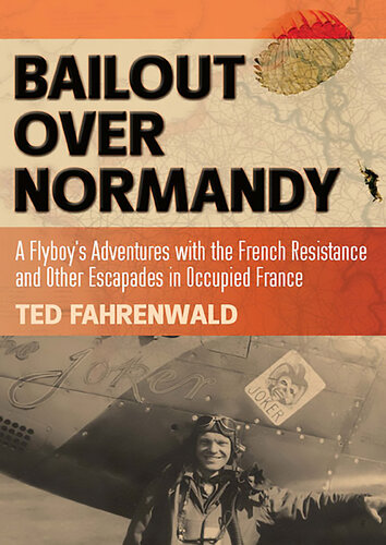 Bailout Over Normandy: A Flyboy's Adventures with the French Resistance and Other Escapades in Occupied France