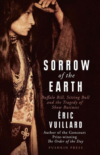 Sorrow of the Earth: Buffalo Bill, Sitting Bull & the Tragedy of Show Business