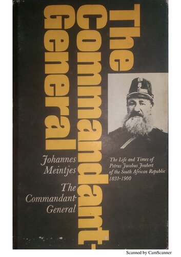 The Commandant-General : the life and times of Petrus Jacobus Joubert of the South African Republic, 1831-1900 / Johannes Meintjes