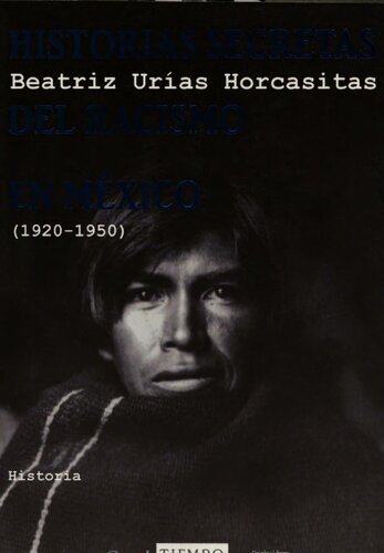 Historias secretas del racismo en México (1920-1950)