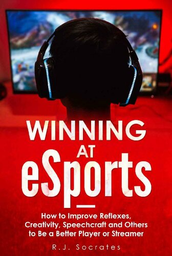 Winning At eSports: How to Improve Reflexes, Creativity, Speechcraft and Others to Be a Better Player or Streamer