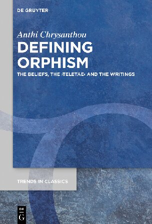 Defining Orphism: The Beliefs, the ›teletae‹ and the Writings