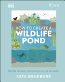 RHS How to Create a Wildlife Pond: Plan, dig, and enjoy a natural pond in your own back garden