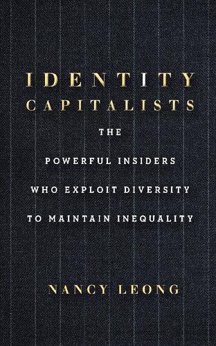 Identity Capitalists: The Powerful Insiders Who Exploit Diversity to Maintain Inequality