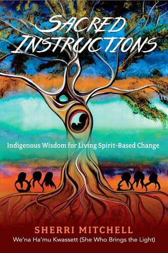 Sacred Instructions: Indigenous Wisdom for Living Spirit-Based Change