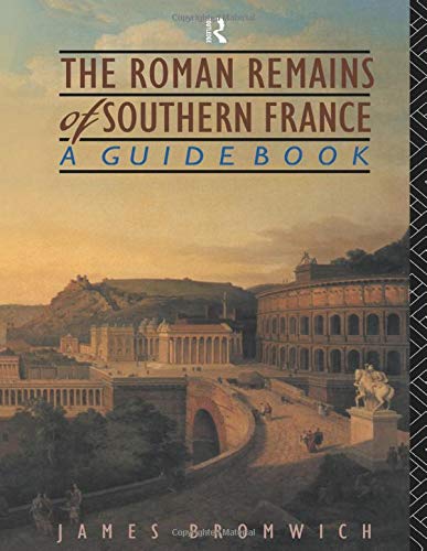 The Roman Remains of Southern France: A Guide Book