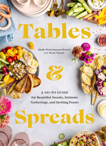 Tables and Spreads: A Go-To Guide for Beautiful Snacks Intimate Gatherings, and Inviting Feasts