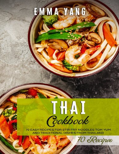 Thai Cookbook: 70 Easy Recipes For Stir Fry Noodles Tom Yum And Traditional Dishes From Thailand