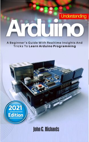 UNDERSTANDING ARDUINO : A Beginner's Guide With Realtime Insights And Tricks To Learn Arduino Programming