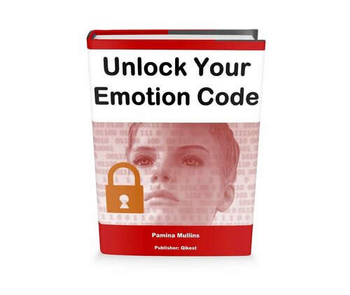 Unlock Your Emotion Code: How to Turn Negative Feelings into Positive Energy and Actions