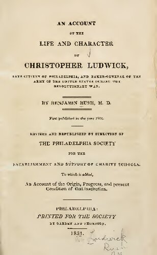 An Account of the Life and Character of Christopher Ludwick, late citizen of Philadelphia and Baker-General of the Army of the United States during the Revolutionary War