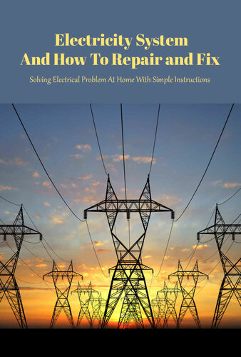 Electricity System And How To Repair and Fix: Solving Electrical Problem At Home With Simple Instructions