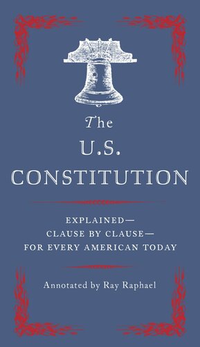 The U.S. Constitution:  Explained--Clause by Clause--for Every American Today
