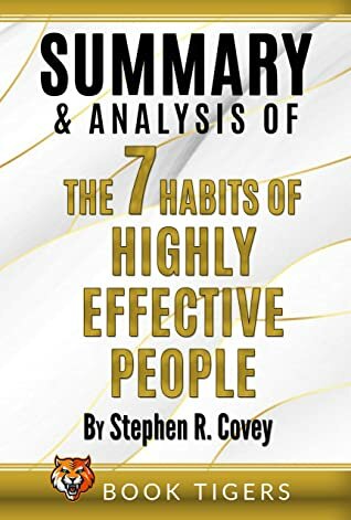 Summary and Analysis of: The 7 Habits of Highly Effective People by Stephen R. Covey (Book Tigers Self Help and Success Summaries)