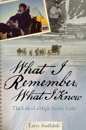 What I Remember, What I Know: The Life of a High Arctic Exile