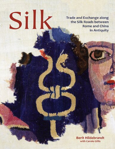 Silk: Trade and Exchange Along the Silk Roads Between Rome and China in Antiquity