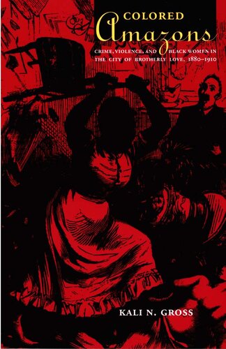 Colored Amazons : Crime, Violence, and Black Women in the City of Brotherly Love, 1880-1910