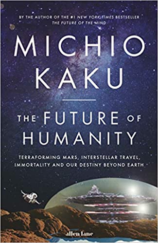 The Future of Humanity: Terraforming Mars, Interstellar Travel, Immortality, and Our Destiny Beyond Earth