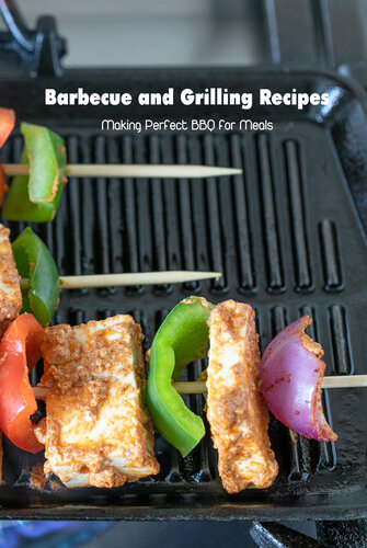 Barbecue and Grilling Recipes: Making Perfect BBQ for Meals: Barbecue Cookbook