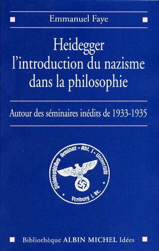 Heidegger, l'introduction du nazisme dans la philosophie: autour des séminaires inédits de 1933-1935