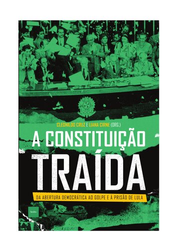 A constituição traída: Da abertura democrática ao golpe e à prisão de Lula