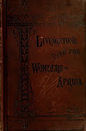 The Life and African Explorations of Dr. David Livingstone: Comprising All His Extensive Travels and Discoveries : as Detailed in His Diary, Reports, and Letters, Including His Famous Last Journals : with Maps and Numerous Illustrations