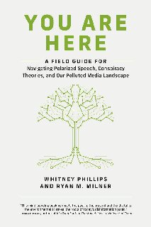 You Are Here: A Field Guide for Navigating Polarized Speech, Conspiracy Theories, and Our Polluted Media Landscape
