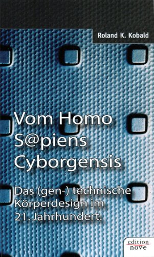 Vom Homo Sapiens Cyborgensis - Das (gen-)technische Körperdesign im 21. Jahrhundert
