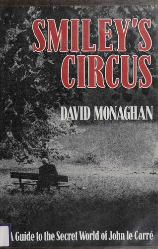 Smiley's Circus: A Guide to the Secret World of John Le Carre