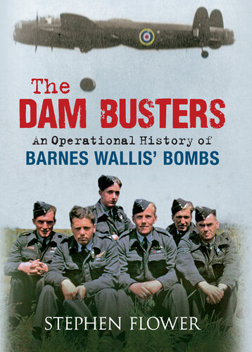 The Dam Busters: An Operational History of Barnes Wallis' Bombs