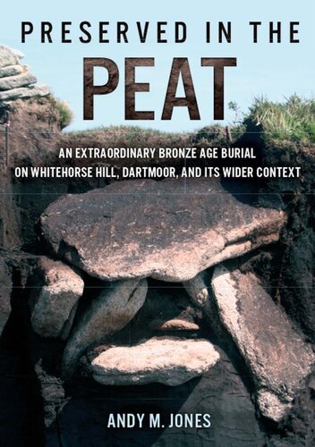 Preserved in the Peat: an Extraordinary Bronze Age Burial on Whitehorse Hill, Dartmoor, and its Wider Context