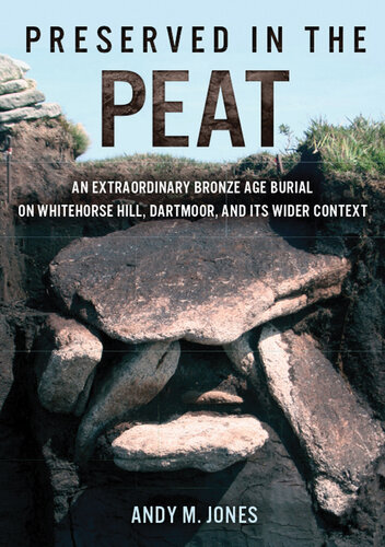 Preserved in the Peat: an Extraordinary Bronze Age Burial on Whitehorse Hill, Dartmoor, and its Wider Context