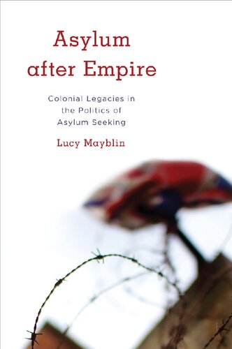 Asylum After Empire: Colonial Legacies in the Politics of Asylum Seeking