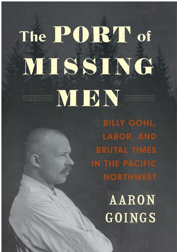 The Port of Missing Men: Billy Gohl, Labor, and Brutal Times in the Pacific Northwest