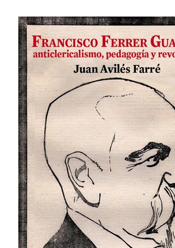 Francisco Ferrer Guardia: Anticlericalismo, pedagogía y revolución