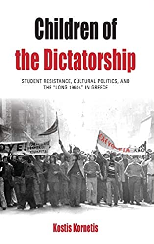 Children of the Dictatorship: Student Resistance, Cultural Politics, and the “Long 1960s” in Greece