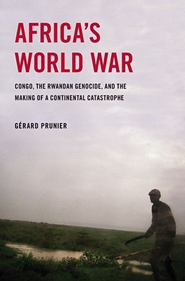 Africa’s World War: Congo, the Rwandan Genocide, and the Making of a Continental Catastrophe