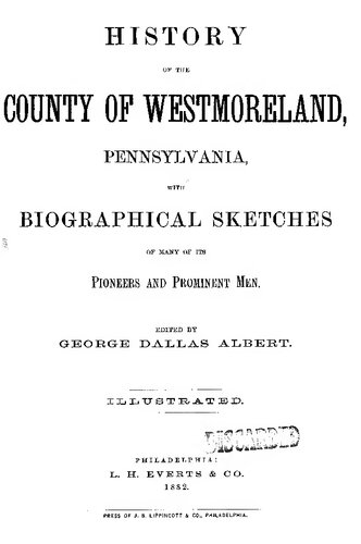History of the County of Westmoreland, Pennsylvania, and Biographical Sketches of Many of its Pioneers and Prominent Men