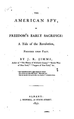 The American Spy; or, Freedom's Early Sacrifice: A Tale of the Revolution, Founded upon Fact