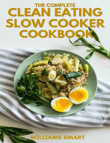 THE COMPLETE CLEAN EATING SLOW COOKER COOKBOOK: A Book Of Healthy Meals And Recipes That Can Be Prepared Neatly