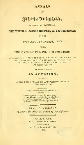 ANNALS OF Philadelphia, and Pennsylvania, IN THE OLDEN TIME; BEING A COLLECTION OF MEMOIRS, ANECDOTES, AND INCIDENTS OF THE CITY AND ITS INHABITANTS, AND OF THE EARLIEST SETTLEMENTS OF THE INLAND PART OF PENNSYLVANIA;