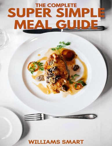 THE COMPLETE SUPER SIMPLE MEAL GUIDE: Includes Making More Food Varieties And Recipes in Your Comfortable States