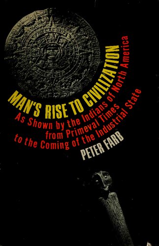 Man's Rise to Civilization As Shown by the Indians of North America from Primeval Times to the Coming of the Industrial State