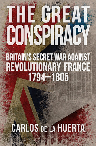 The Great Conspiracy: Britain's Secret War against Revolutionary France, 1794-1805
